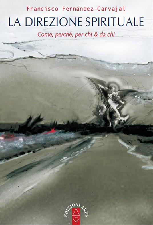 La direzione spirituale. Come, perché, per chi & da chi - Francisco Fernández Carvajal - ebook