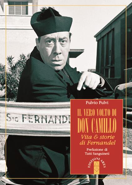 Il vero volto di don Camillo. Vita & storie di Fernandel - Fulvio Fulvi - copertina