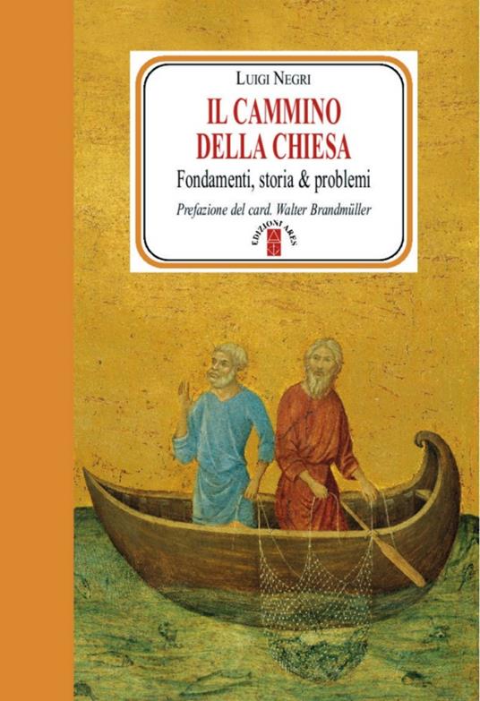 Il cammino della Chiesa. Fondamenti, storia & problemi - Luigi Negri - copertina