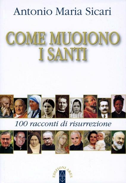 Come muoiono i santi. 100 racconti di risurrezione - Antonio Maria Sicari - copertina