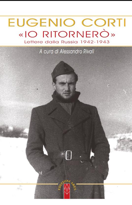 «Io ritornerò». Lettere dalla Russia 1942-1943 - Eugenio Corti,Alessandro Rivali - ebook