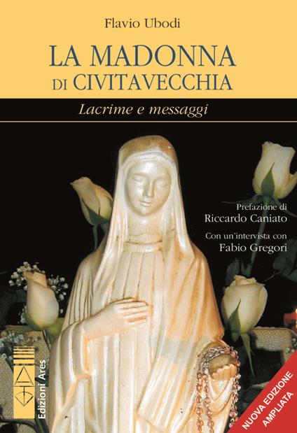 La Madonna di Civitavecchia. Lacrime e messaggi - Flavio Ubodi - copertina