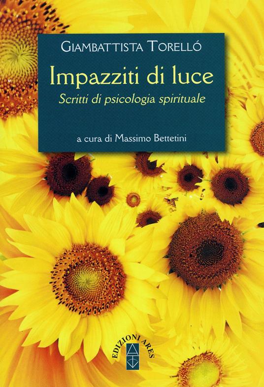 Impazziti di luce. Scritti di psicologia spirituale - Giambattista Torellò - copertina