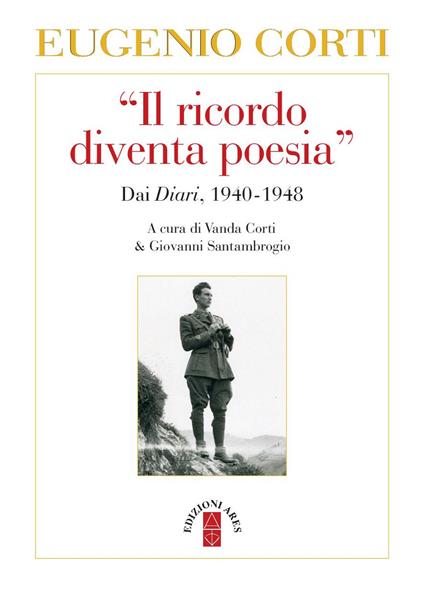 Il «ricordo diventa poesia». Dai diari 1940-1949 - Eugenio Corti - copertina