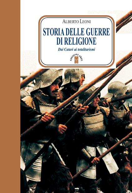 Storia delle guerre di religione. Dai catari ai totalitarismi - Alberto Leoni - copertina