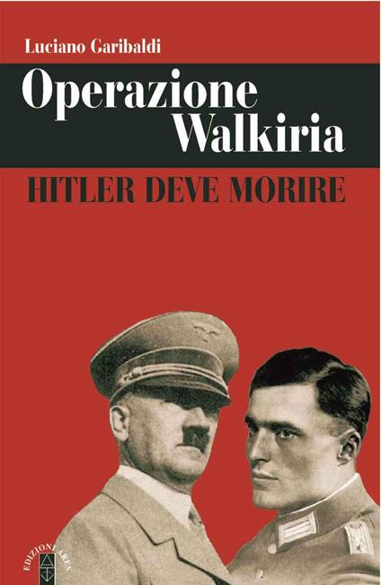 Operazione Walkiria. Hitler deve morire - Luciano Garibaldi - ebook