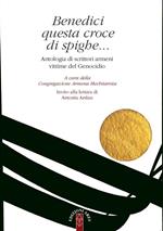 Benedici questa croce di spighe... Antologia di scrittori armeni vittime del genocidio