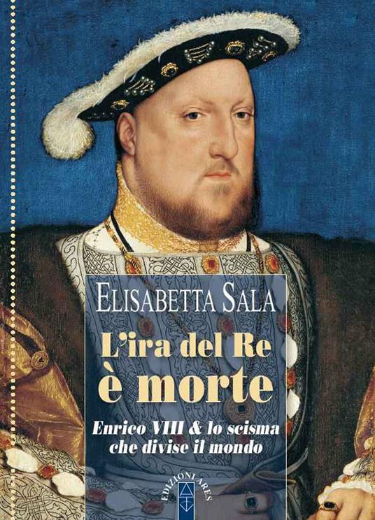 L' ira del re è morte. Enrico VIII e lo scisma che divise il mondo - Elisabetta Sala - ebook