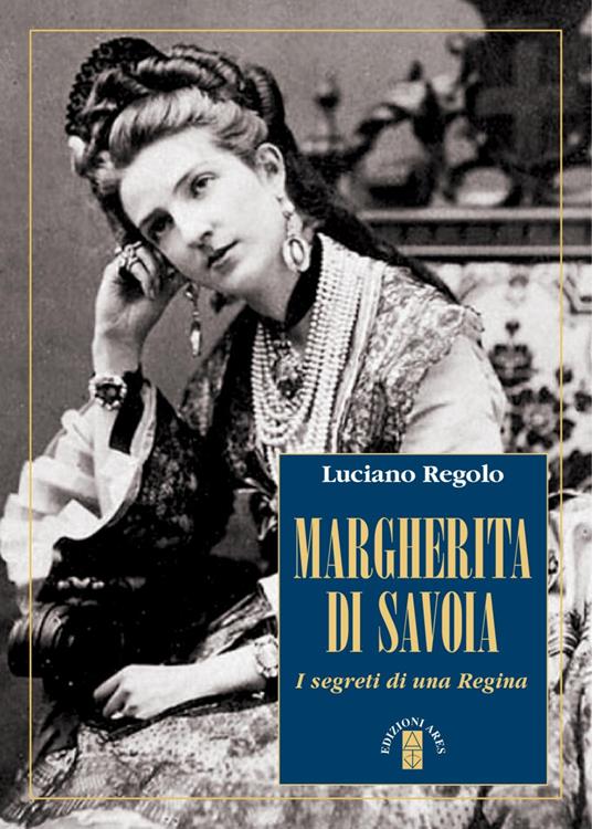 Margherita di Savoia. I segreti di una regina - Luciano Regolo - copertina