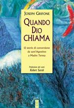 Quando Dio chiama. 12 storie di conversione da sant'Agostino a Madre Teresa