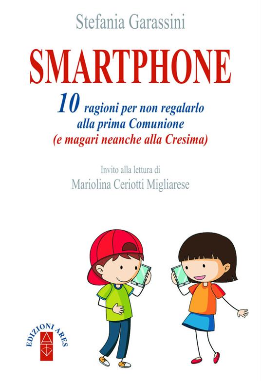 Smartphone. 10 ragioni per non regalarlo alla prima Comunione (e magari neanche alla Cresima) - Stefania Garassini - ebook