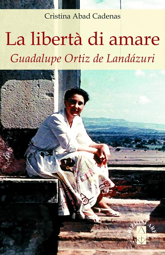 La libertà di amare. Guadalupe Ortiz de Landázuri - Cristina Abad Cadenas - copertina