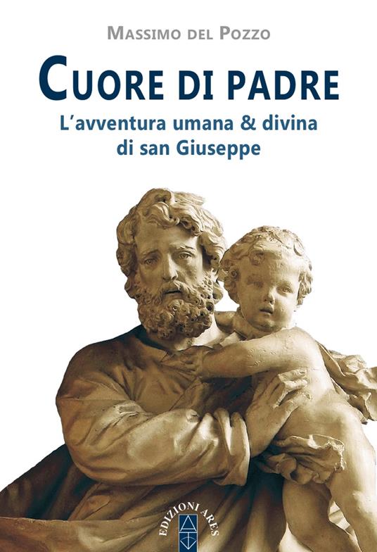 Cuore di Padre. L'avventura umana & divina di san Giuseppe - Massimo Del Pozzo - copertina