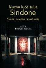 Nuova luce sulla Sindone. Storia, scienza, spiritualità