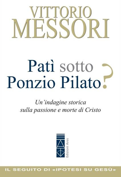 Patì sotto Ponzio Pilato? Un'indagine storica sulla passione e morte di Cristo - Vittorio Messori - copertina