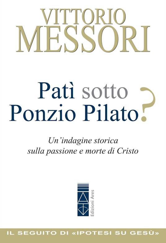 Patì sotto Ponzio Pilato? Un'indagine storica sulla passione e morte di Cristo - Vittorio Messori - ebook