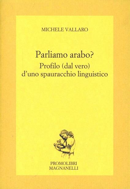 Parliamo arabo. Profilo (dal vero) d'uno spauracchio linguistico - Michele Vallaro - copertina