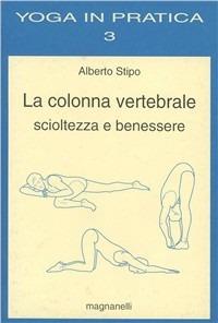 La colonna vertebrale. Scioltezza e benessere - Alberto Stipo - copertina