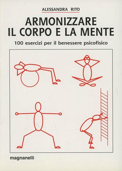 Armonizzare il corpo e la mente. 100 esercizi per il benessere psicofisico - Alessandra Rito - copertina