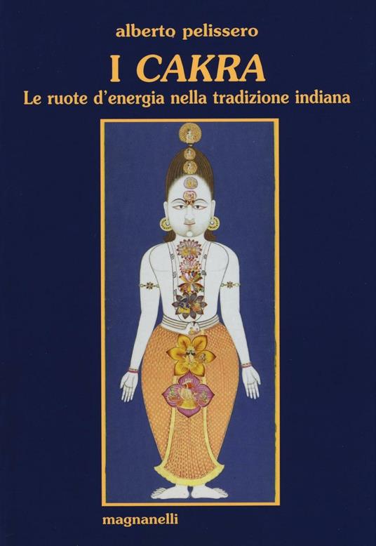 I cakra. Le ruote d'energia nella tradizione indiana - Alberto Pelissero - copertina