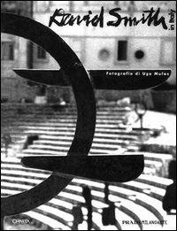 David Smith in Italy. Catalogo della mostra (Milano, Pradamilanoarte, 1995). Ediz. italiana - Candida Smith,Carmen Giménez,Ugo Mulas - copertina