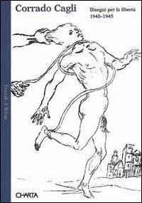Corrado Cagli. Disegni per la libertà (1940-1945). Catalogo della mostra (Milano, 1995). Ediz. illustrata - Mario De Micheli - copertina