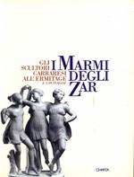 I marmi degli zar. Gli scultori carraresi all'Ermitage e a Petergóf. Catalogo della mostra (Carrara, 1996). Ediz. italiana e cirillica