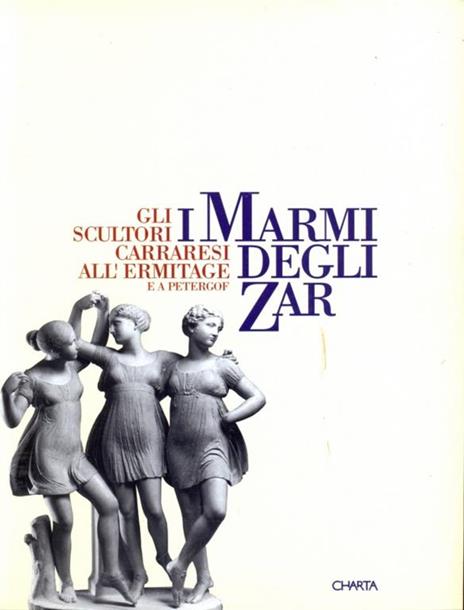 I marmi degli zar. Gli scultori carraresi all'Ermitage e a Petergóf. Catalogo della mostra (Carrara, 1996). Ediz. italiana e cirillica - Umberto Baldini,Massimo Bertozzi,Carlo Bordoni - 3