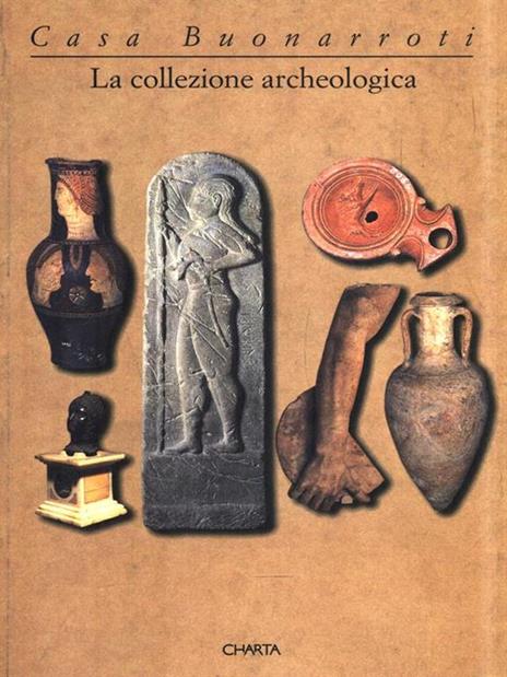 Casa Buonarroti. La collezione archeologica. Catalogo della mostra (Firenze, 1997) - Pina Ragionieri,Luciano Berti - copertina
