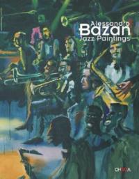 Alessandro Bazan. Jazz paintings. Catalogo della mostra (Perugia, 1-31 luglio 2005). Ediz. italiana e inglese - copertina
