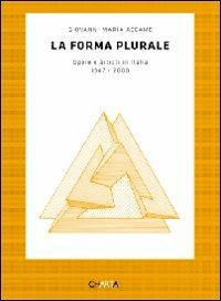 La forma plurale. Opere e artisti in Italia. 1947-2000 - Giovanni M. Accame - copertina