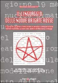 Il linguaggio delle nuove Brigate Rosse. Frasari, scelte stilistiche e analisi comparativa delle rivendicazioni dei delitti D'Antona e Biagi - Amedeo Benedetti - copertina