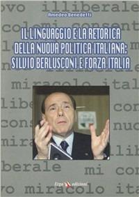 Il linguaggio e la retorica della nuova politica italiana: Silvio Berlusconi e Forza Italia - Amedeo Benedetti - copertina