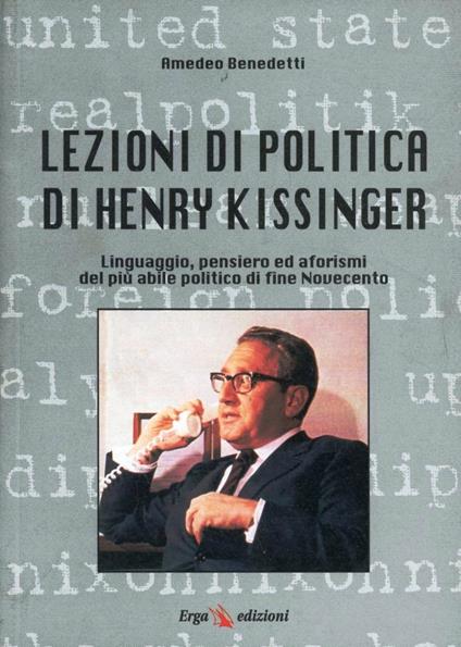 Lezioni di politica di Henry Kissinger. Linguaggio, pensiero e aforismi del più abile politico di fine novecento - Amedeo Benedetti - copertina