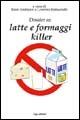 Dossier su latte e formaggi killer-Consigli per sopravvivere felici - copertina
