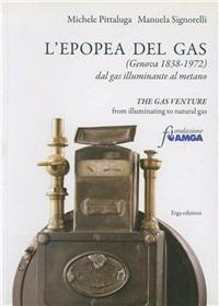 L'epopea del gas (Genova 1838-1972). Dal gas illuminante al metano. Ediz. italiana e inglese - Michele Pittaluga,Manuela Signorelli - copertina
