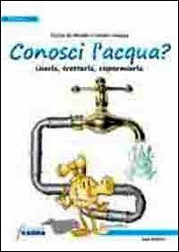 Conosci l'acqua? Usarla, trattarla, risparmiarla - Fiorina De Novellis,Claudia Lasagna - copertina
