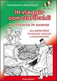 In viaggio con Garibaldi. La storia in scena. Un laboratorio fra identità nazionale e multiculturalità - Paola Faorlin,Maria Puccio - copertina