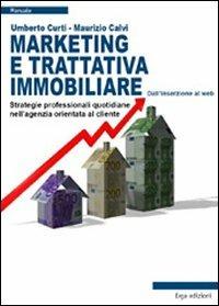 Marketing e trattativa immobiliare. Strategie professionali quotidiane nell'agenzia orientata al cliente - Maurizio Calvi,Umberto Curti - copertina