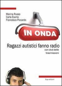 In onda. Ragazzi autistici fanno radio. Con DVD - Marina Russo,Carla Esorto,Francesco Piccardo - copertina