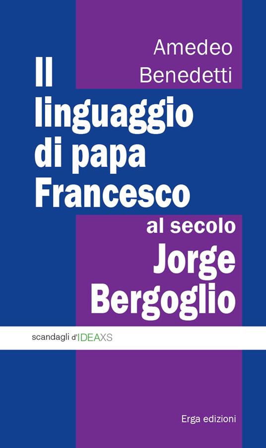 Il linguaggio di papa Francesco, al secolo Jorge Bergoglio - Amedeo Benedetti - copertina