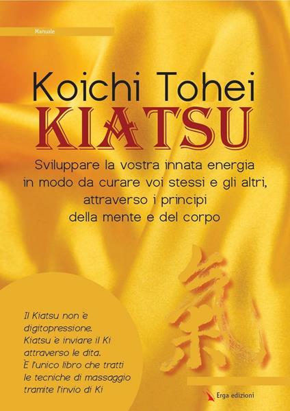 Kiatsu. Sviluppare la vostra innata energia in modo da curare voi stessi e gli altri, attraverso i principi della mente e del corpo - Koichi Thoei - copertina