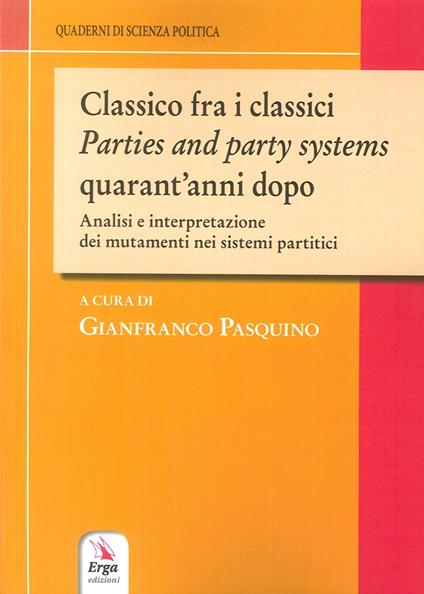 Classico fra i classici. Parties and party systems quarant'anni dopo. Analisi e interpretazione dei mutamenti nei sistemi partitici - copertina