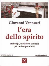 L' era dello spirito. Archetipi, metafore, simboli per un tempo nuovo - Giovanni Vannucci - copertina