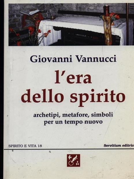 L' era dello spirito. Archetipi, metafore, simboli per un tempo nuovo - Giovanni Vannucci - 2