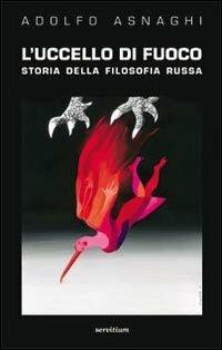 L' uccello di fuoco. Storia della filosofia russa - Adolfo Asnaghi - copertina