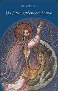 Ha fatto risplendere la vita - Ermes Ronchi - copertina
