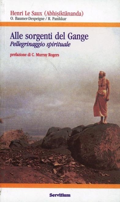 Alle sorgenti del Gange. Pellegrinaggio spirituale - Henri Le Saux,Odette Baumer-Despeigne,Raimon Panikkar - copertina