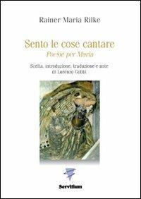 Sento le cose cantare. Poesie per Maria - Rainer Maria Rilke - copertina