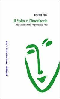 Il volto e l'interfaccia. Prossimità virtuali, responsabilità reali - Franco Riva - copertina